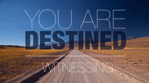 You Are Destined: Witnessing